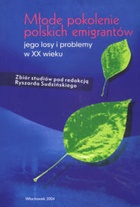 Młode pokolenie polskich emigrantów - jego losy i problemy w XX wieku. - Ryszard Sudziński