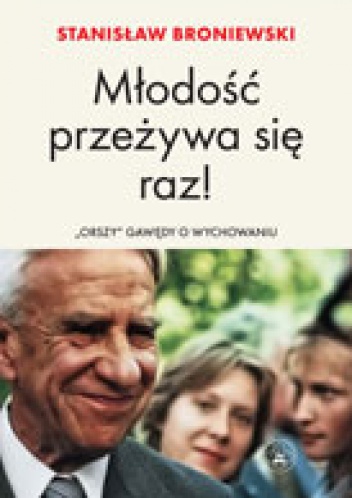 Młodość przeżywa się raz! "Orszy" gawędy o wychowaniu - Stanisław Broniewski
