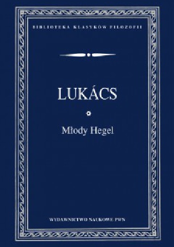 Młody Hegel. O powiązaniach dialektyki z ekonomią - György Lukács