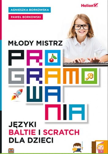 Młody mistrz programowania. Języki Baltie i Scratch dla dzieci - Paweł Borkowski, Agnieszka Borkowska