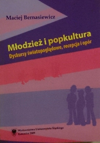 Młodzież i popkultura. Dyskursy światopoglądowe, recepcja i opór - Maciej Bernasiewicz