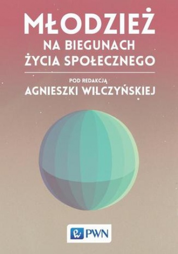 Młodzież na biegunach życia społecznego - Agnieszka Wilczyńska