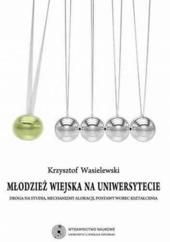 Młodzież wiejska na uniwersytecie. Droga na studia, mechanizmy alokacji, postawy wobec kształcenia - Krzysztof Wasielewski