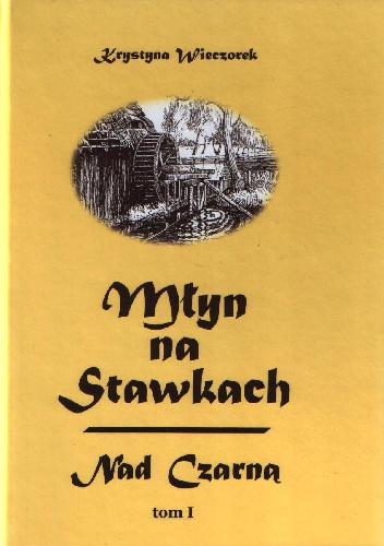 Młyn na Stawkach - Nad Czarną Tom I - Krystyna Wieczorek