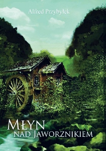 Młyn nad Jaworznikiem - Alfred Przybyłek