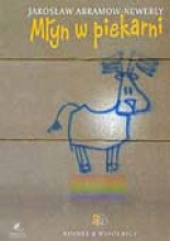 Młyn w piekarni - Jarosław Abramow-Newerly