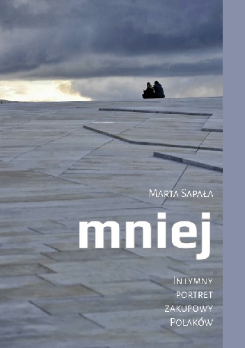 Mniej. Intymny portret zakupowy Polaków - Marta Sapała