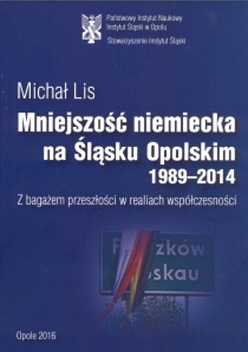 Mniejszość niemiecka na Śląsku Opolskim 1989-2014 : z bagażem przeszłości w realiach współczesności - Michał Lis