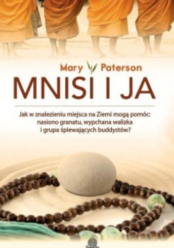 Mnisi i ja. Jak w znalezieniu miejsca na Ziemi mogą pomóc: nasienie granatu, wypchana walizka i grupa śpiewających buddystów? - Mary Paterson