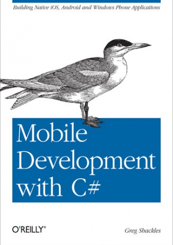 Mobile Development with C#. Building Native iOS, Android, and Windows Phone Applications - Shackles Greg