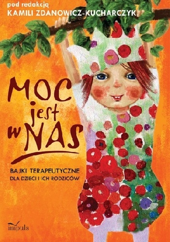 Moc jest w nas. Bajki terapeutyczne dla dzieci i ich rodziców - Kamila Zdanowicz-Kucharczyk