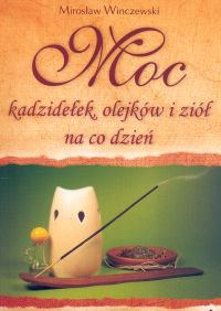 Moc kadzidełek, olejków i ziół na co dzień - Mirosław Winczewski