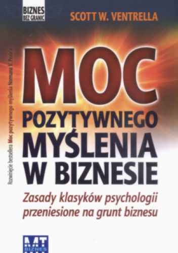 Moc pozytywnego myślenia w biznesie zasady klasyków psychologii przeniesione na grunt biznesu - Scott W. Ventrella