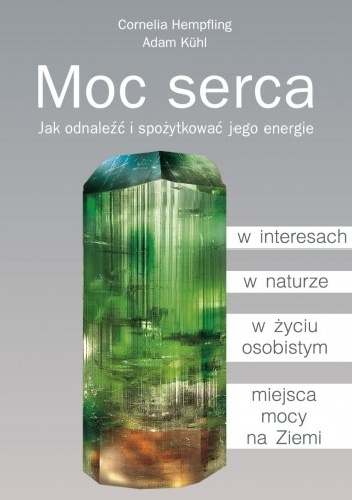 Moc serca.Jak odnaleźć i spożytkować jego energię - Cornelia Hempfling, Adam Kuhl