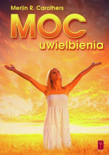 Moc uwielbienia - Merlin R. Carothers