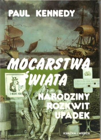 Mocarstwa świata: narodziny, rozkwit, upadek. Przemiany gospodarcze i konflikty zbrojne w latach 1500-2000 - Paul Kennedy