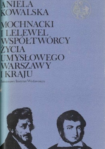 Mochnacki i Lelewel. Współtwórcy życia umysłowego Warszawy i kraju - Aniela Kowalska