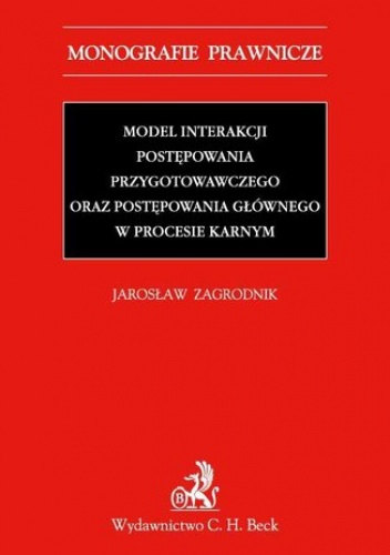 Model interakcji postępowania przygotowawczego oraz postępowania głównego w procesie karnym - Zagrodnik Jarosław