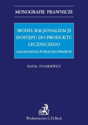 Model racjonalizacji dostępu do produktu leczniczego. Zagadnienia publicznoprawne - Rafał Stankiewicz