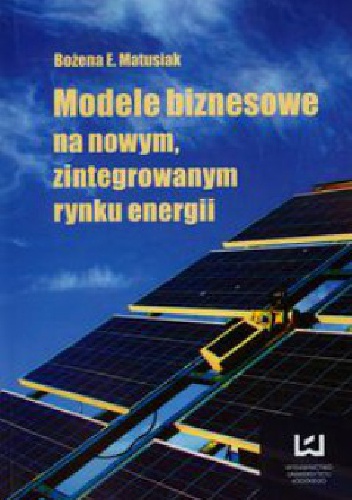 Modele biznesowe na nowym zintegrowanym rynku energii - Bożena  Ewa Matusiak