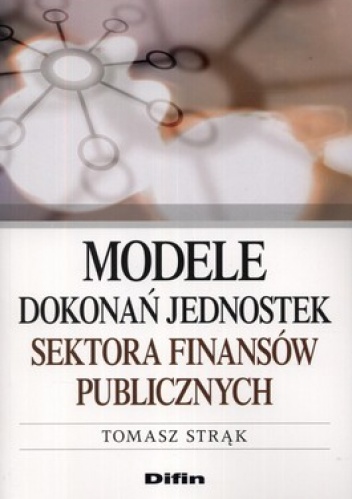Modele dokonań jednostek sektora finansów publicznych - Tomasz Strąk