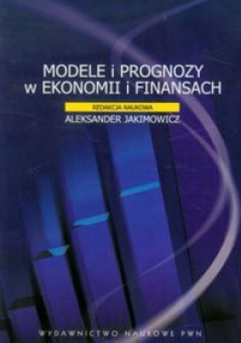 Modele i prognozy w ekonomii i finansach - Aleksander Jakimowicz