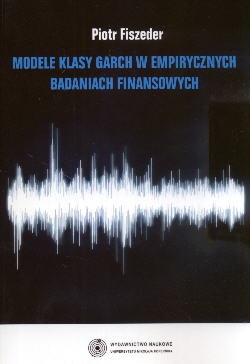 Modele klasy Garch w empirycznych badaniach finansowych - Piotr Fiszeder