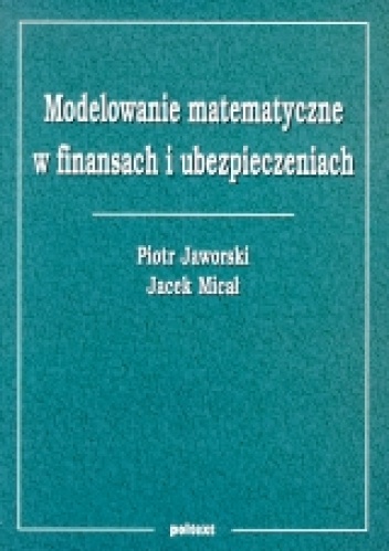 Modelowanie matematyczne w finansach i ubezpieczeniach - Piotr Jaworski, Jacek Micał