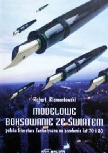 Modelowe boksowanie ze światem: Polska literatura fantastyczna na przełomie lat 70. i 80. - Robert Klementowski