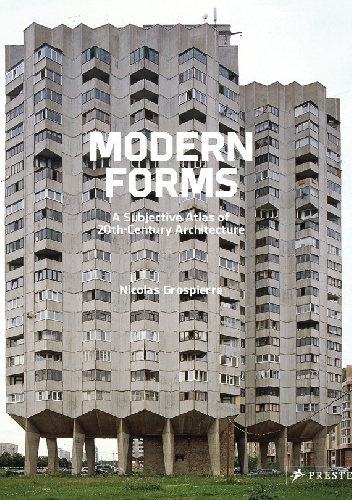 Modern Forms A Subjective Atlas of 20th-century Architecture - Nicolas Grospierre