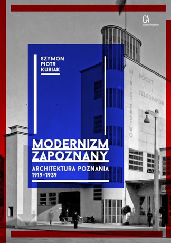 Modernizm zapoznany. Architektura Poznania 1919-1939 - Szymon Piotr Kubiak