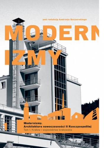 Modernizmy. Architektura nowoczesności w II Rzeczypospolitej. Tom 1. Kraków i województwo krakowskie - Andrzej Szczerski