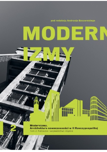 Modernizmy. Architektura nowoczesności w II Rzeczypospolitej. Tom 2. Katowice i województwo śląskie - Andrzej Szczerski
