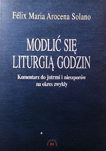 Modlić się Liturgią Godzin - Felix Maria Arocena Solano