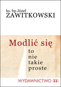 Modlić się? To nie takie proste - Józef Zawitkowski
