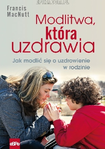 Modlitwa, która uzdrawia - Francis MacNutt