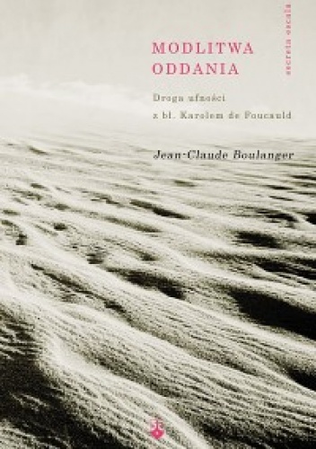 Modlitwa oddania. Droga ufności z bł. Karolem de Foucauld - Jean-Claude Boulanger