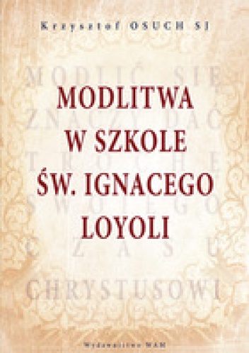 Modlitwa w szkole Ignacego Loyoli - Krzysztof Osuch SJ