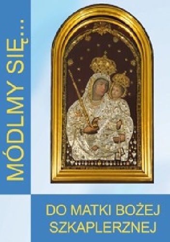 Módlmy się... Do Matki Bożej Szkaplerznej - Zakon Karmelitów