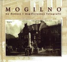 Mogilno na dawnej i współczesnej fotografii