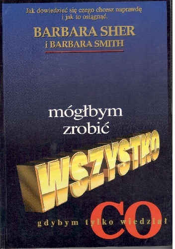 Mógłbym zrobić wszystko gdybym tylko wiedział co - Barbara Sher, Barbara Smith
