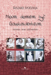 Moim domem był Gaukinderheim - Ryszard Spodzieja