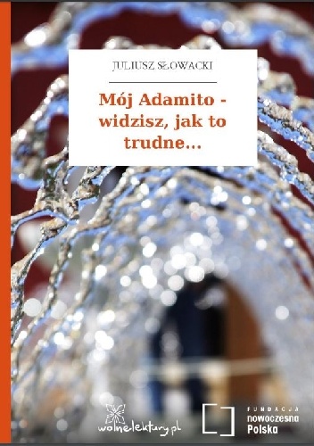 Mój Adamito - widzisz, jak to trudne... - Juliusz Słowacki