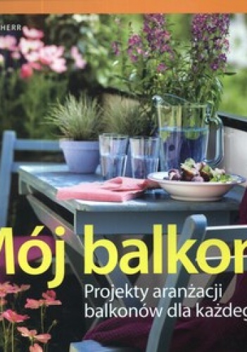 Mój balkon. Projekty aranżacji balkonów dla każdego - Esther Herr