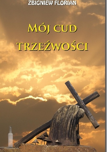Mój cud trzeźwości - Zbigniew Florian