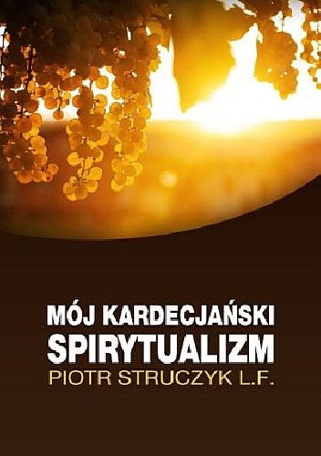 Mój kardecjański spirytualizm - Piotr Struczyk L.F.