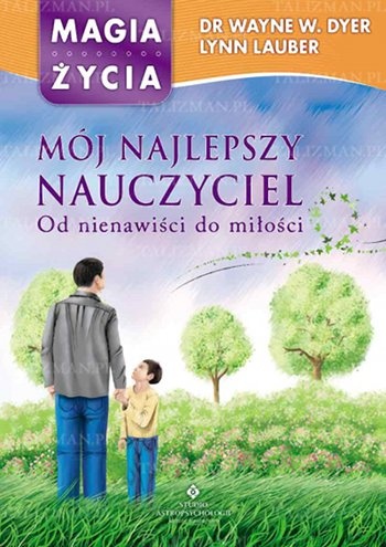 Mój najlepszy nauczyciel. Od nienawiści do miłości - Wayne W Dyer