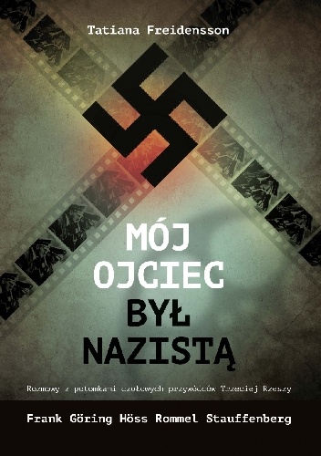 Mój ojciec był nazistą. Rozmowy z potomkami czołowych przywódców III Rzeszy - Tatiana Freidensson