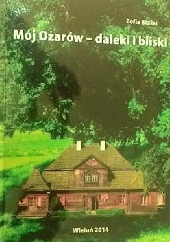 Mój Ożarów - daleki i bliski - Zofia Białas