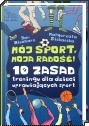 Mój sport, moja radość! : 10 zasad treningu dla dzieci uprawiających sport - Jan Blecharz, Małgorzata Siekańska